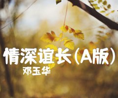 情深谊长(A版)吉他谱_邓玉华_C调_原版弹唱吉他简谱