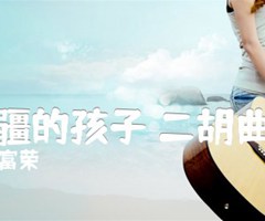 边疆的孩子 二胡曲谱吉他谱_富荣_G调_原版指弹吉他简谱