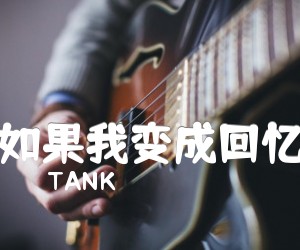 如果我变成回忆吉他谱_TANK_独奏_原版弹唱吉他简谱