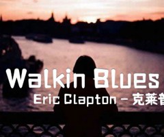 Walkin Blues吉他谱_Eric Clapton - 克莱普顿_原版弹唱吉他简谱