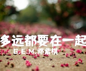 多远都要在一起吉他谱_G E M 邓紫棋_刘明湘&马叔叔_简谱歌词