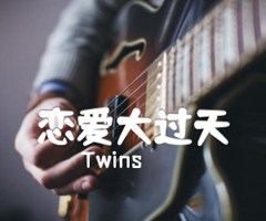 恋爱大过天吉他谱_Twins_原版弹唱吉他简谱