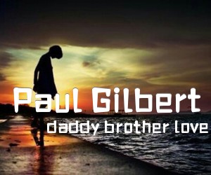 Paul Gilbert吉他谱_daddy brother love l_原版弹唱吉他简谱